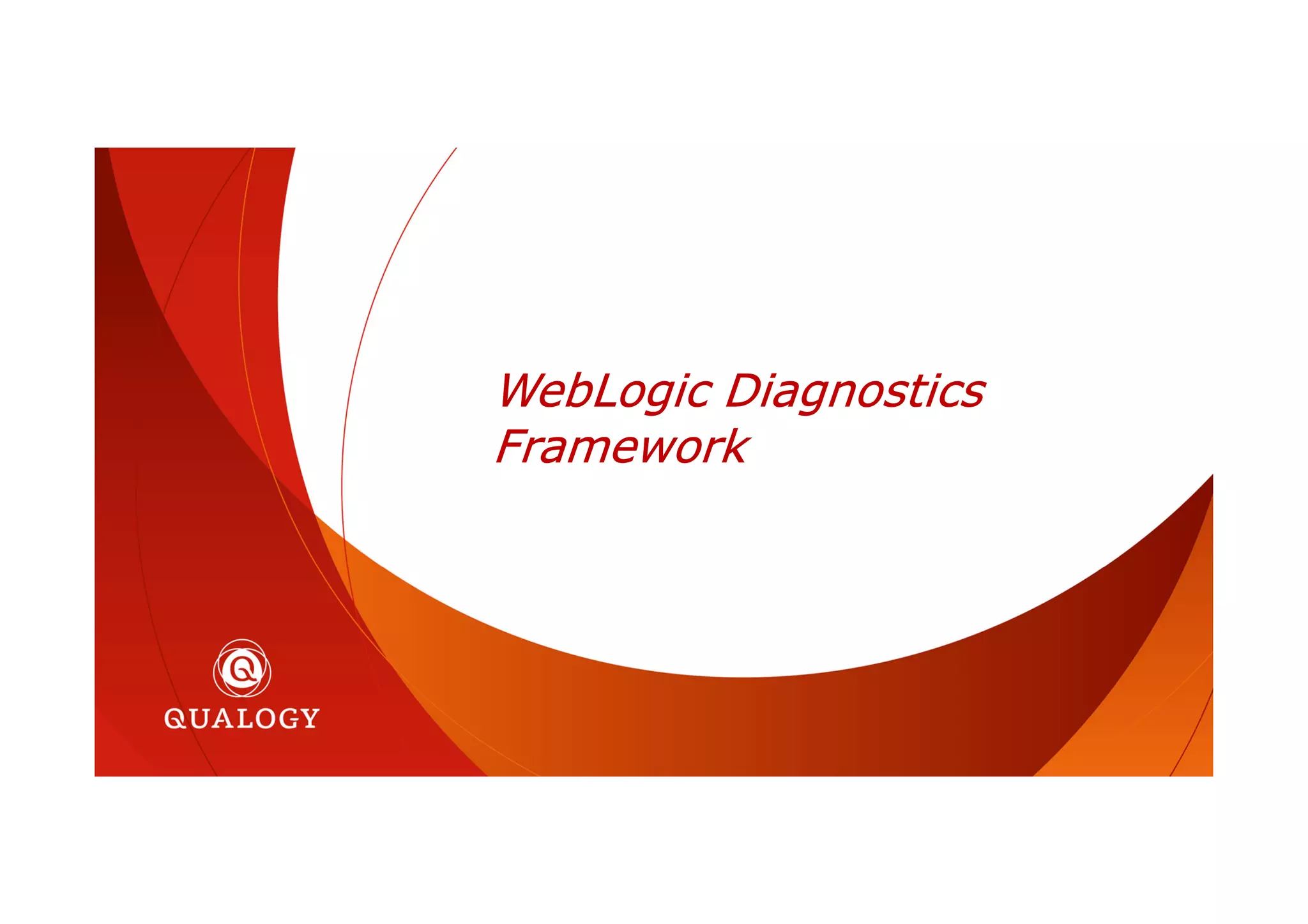 WebLogic Diagnostics
Framework
 