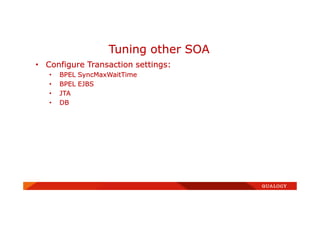 • Configure Transaction settings:
• BPEL SyncMaxWaitTime
• BPEL EJBS
• JTA
• DB
Tuning other SOA
 