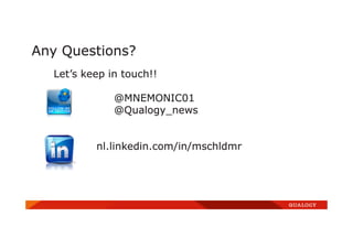 Any Questions?
Let’s keep in touch!!
@MNEMONIC01
@Qualogy_news
nl.linkedin.com/in/mschldmr
 
