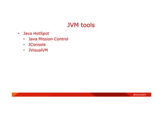 • Java HotSpot
• Java Mission Control
• JConsole
• JVisualVM
JVM tools
 