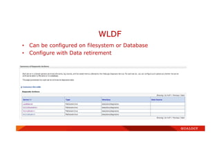 • Can be configured on filesystem or Database
• Configure with Data retirement
WLDF
 