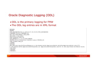 Oracle Diagnostic Logging (ODL)
• ODL is the primary logging for FMW
• The ODL log entries are in XML format
 