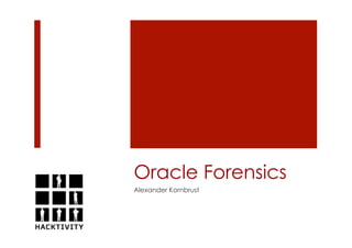 Oracle Forensics
Alexander Kornbrust
 