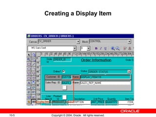 10-5 Copyright © 2004, Oracle. All rights reserved.
Creating a Display Item
 