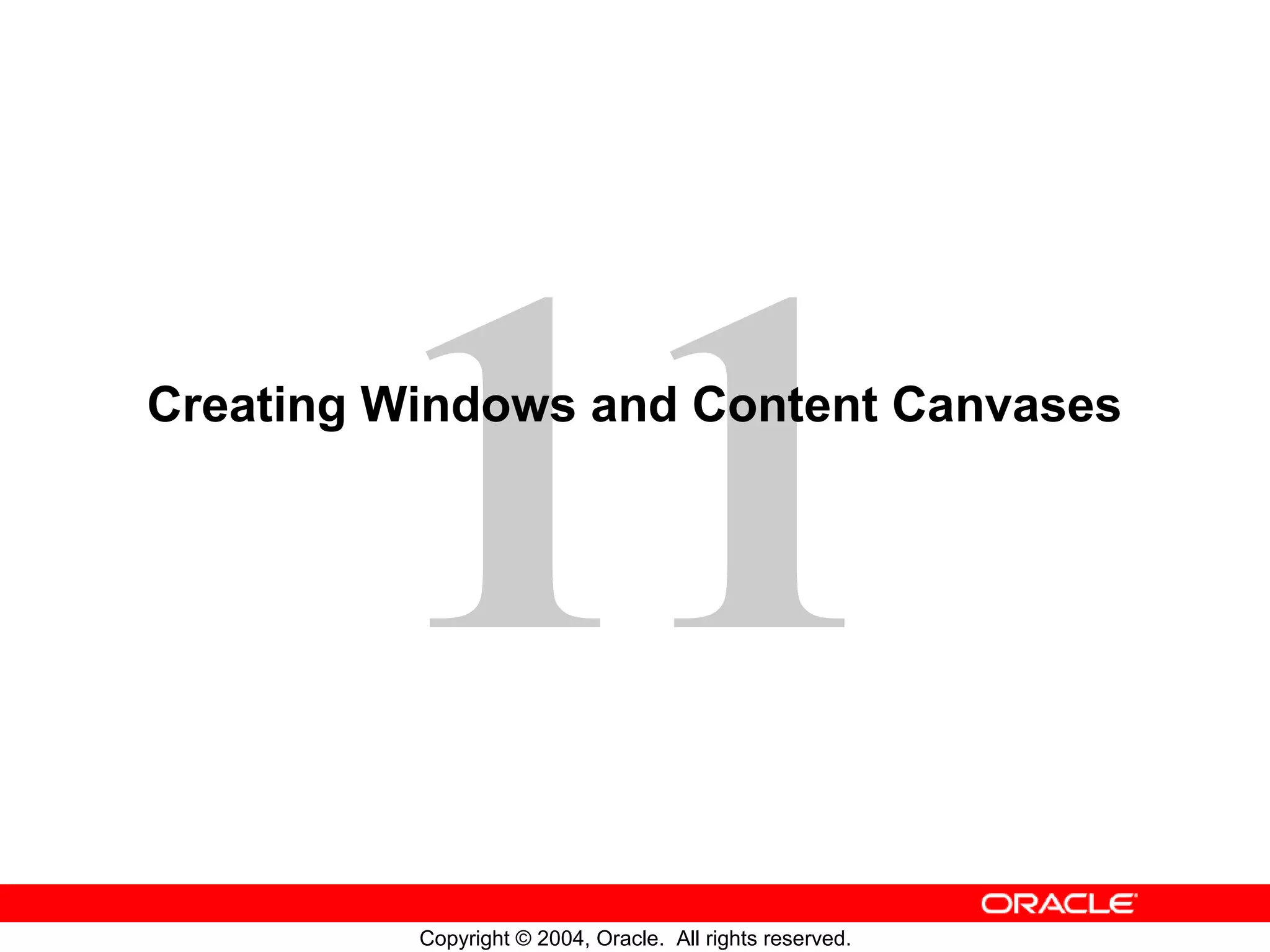 11
Copyright © 2004, Oracle. All rights reserved.
Creating Windows and Content Canvases
 