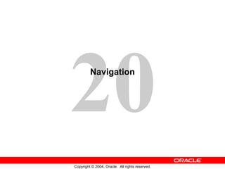 20
Copyright © 2004, Oracle. All rights reserved.
Navigation
 