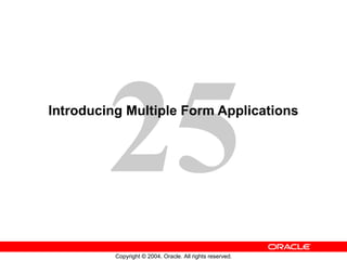25
Copyright © 2004, Oracle. All rights reserved.
Introducing Multiple Form Applications
 
