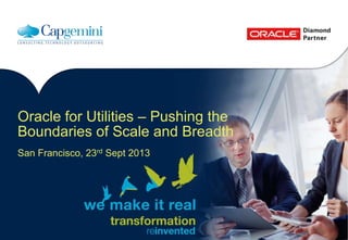 Oracle for Utilities – Pushing the
Boundaries of Scale and Breadth
San Francisco, 23rd Sept 2013

 