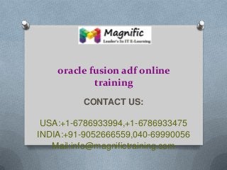 oracle fusion adf online
training
CONTACT US:
USA:+1-6786933994,+1-6786933475
INDIA:+91-9052666559,040-69990056
Mail:info@magnifictraining.com

 