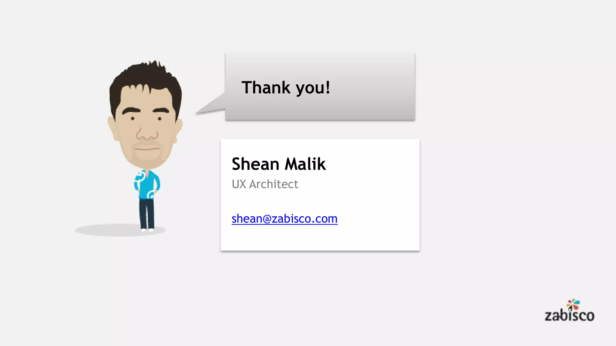 Thank you! Shean Malik UX Architect shean@zabisco.com 