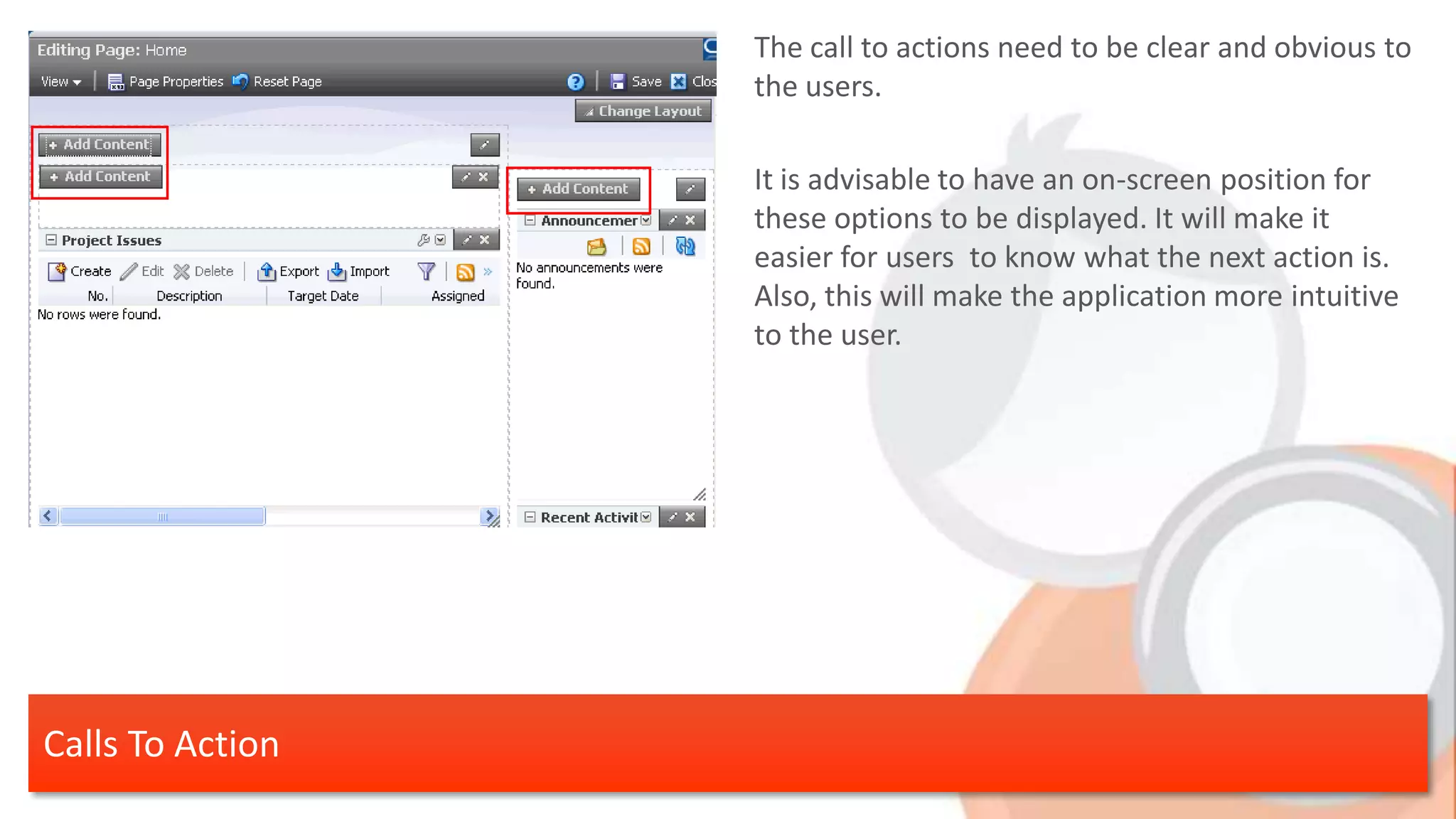 The call to actions need to be clear and obvious to the users. It is advisable to have an on-screen position for these options to be displayed. It will make it easier for users to know what the next action is. Also, this will make the application more intuitive to the user. Calls To Action 