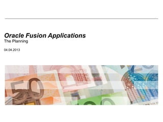 Oracle Fusion Applications
The Planning

04.04.2013
 