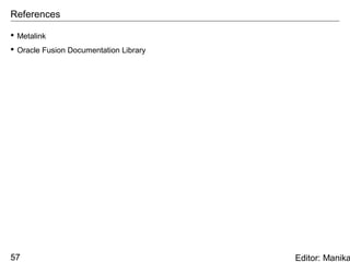 References

 Metalink
 Oracle Fusion Documentation Library




57                                      Editor: Manika
 