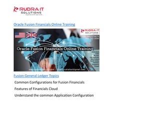 Oracle Fusion Financials Online Training
Fusion General Ledger Topics
Common Configurations for Fusion Financials
Features of Financials Cloud
Understand the common Application Configuration
 