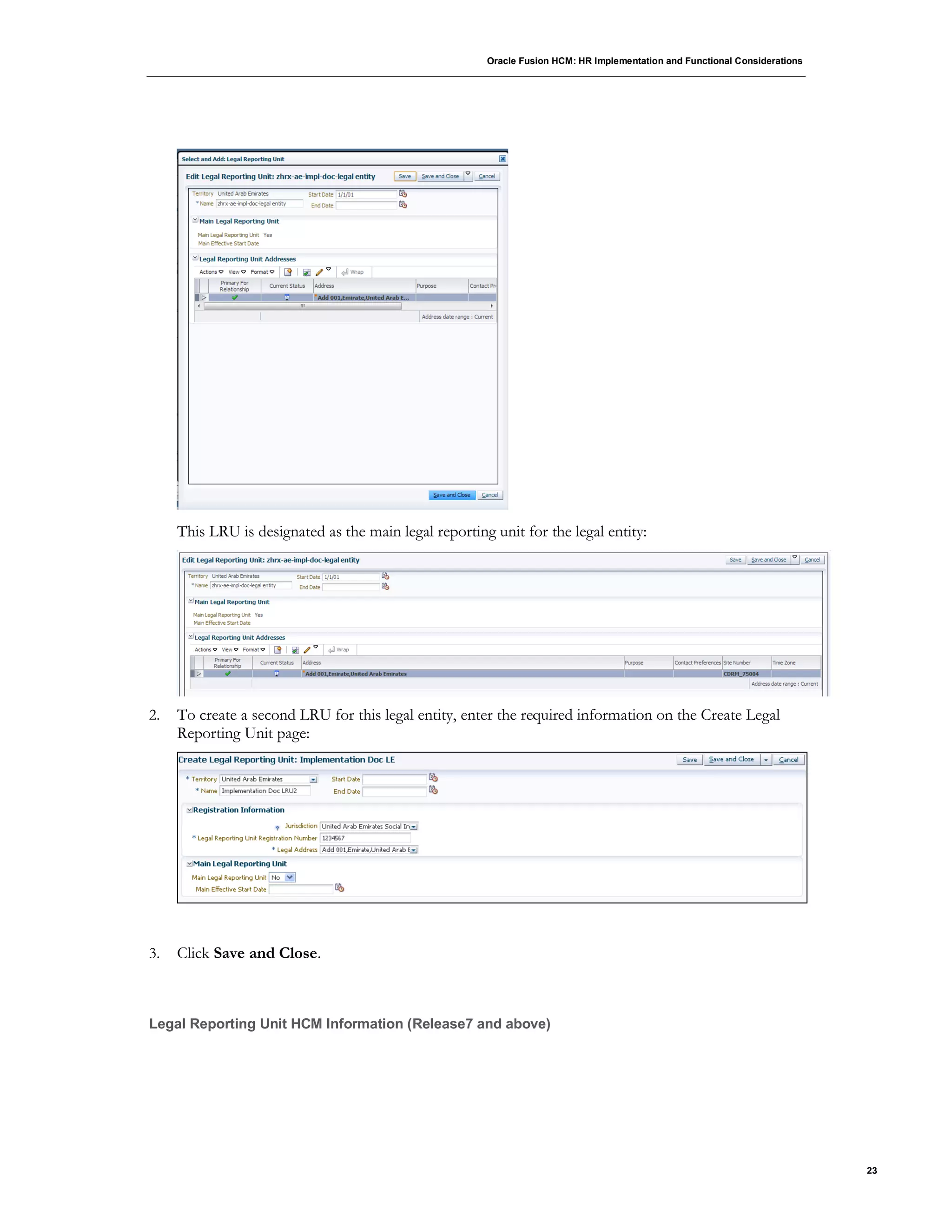 Oracle Fusion HCM: HR Implementation and Functional Considerations
23
This LRU is designated as the main legal reporting unit for the legal entity:
2. To create a second LRU for this legal entity, enter the required information on the Create Legal
Reporting Unit page:
3. Click Save and Close.
Legal Reporting Unit HCM Information (Release7 and above)
 
