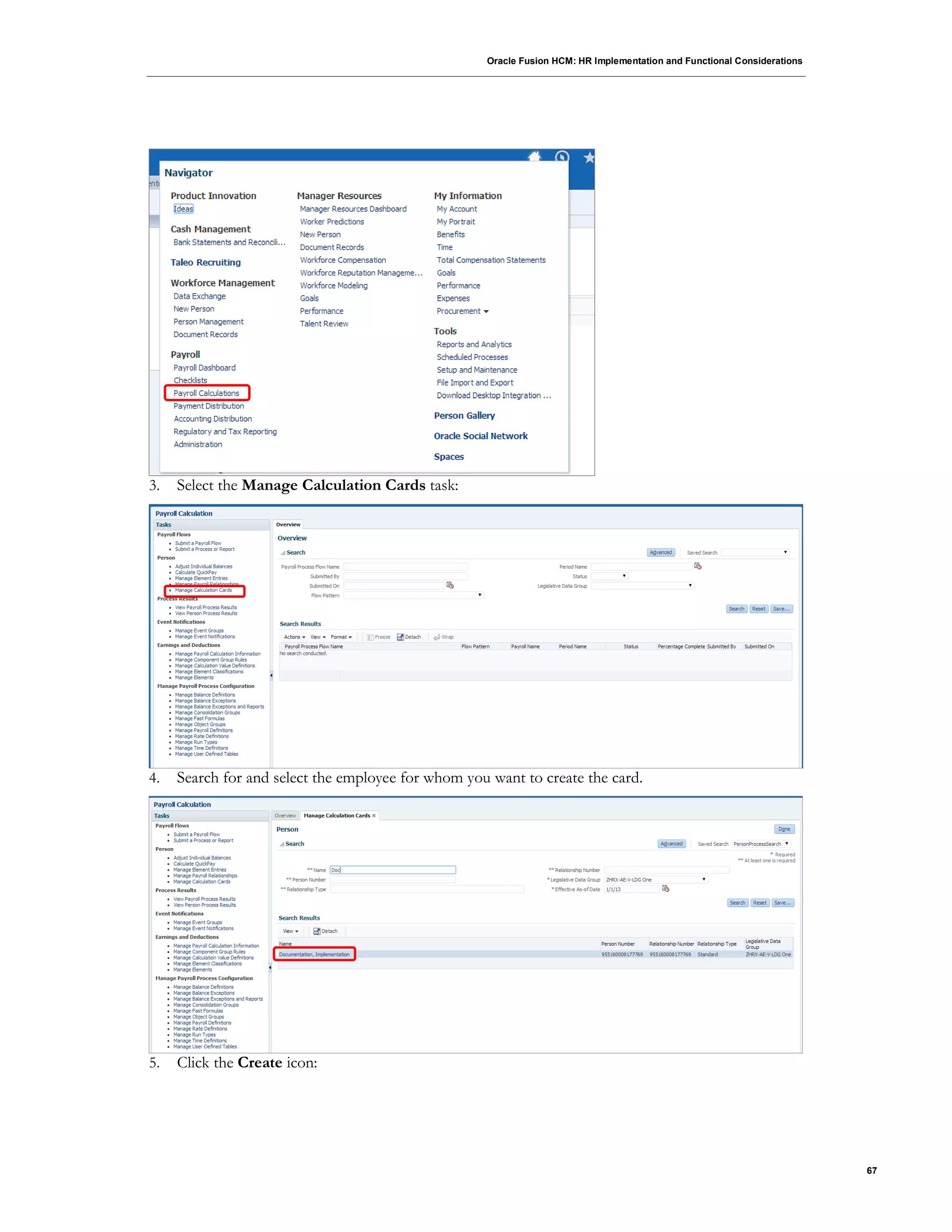 Oracle Fusion HCM: HR Implementation and Functional Considerations
67
3. Select the Manage Calculation Cards task:
4. Search for and select the employee for whom you want to create the card.
5. Click the Create icon:
 