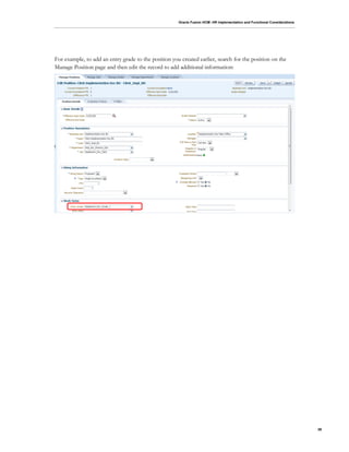 Oracle Fusion HCM: HR Implementation and Functional Considerations
39
For example, to add an entry grade to the position you created earlier, search for the position on the
Manage Position page and then edit the record to add additional information:
 