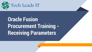 Oracle Fusion
Procurement Training -
Receiving Parameters
 