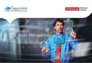 Capgemini’s offerings for
Oracle Fusion
Supply Chain Management
 