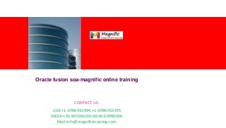 <Insert Picture Here>

Oracle fusion soa-magnific online training

CONTACT US:
USA:+1-6786933994,+1-6786933475
INDIA:+91-9052666559,040-69990056
Mail:info@magnifictraining.com

 