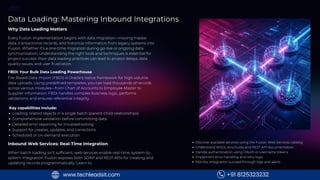 MODULE
3
Data Loading: Mastering Inbound Integrations
Why Data Loading Matters
Every Fusion implementation begins with data migration—moving master
data, transactional records, and historical information from legacy systems into
Fusion. Whether it's a one-time migration during go-live or ongoing data
synchronization, understanding the right tools and techniques is essential for
project success. Poor data loading practices can lead to project delays, data
quality issues, and user frustration.
FBDI: Your Bulk Data Loading Powerhouse
File-Based Data Import (FBDI) is Oracle's native framework for high-volume
data uploads. Using predefined templates, you can load thousands of records
across various modules—from Chart of Accounts to Employee Master to
Supplier information. FBDI handles complex business logic, performs
validations, and ensures referential integrity.
Key capabilities include:
Loading related objects in a single batch (parent-child relationships)
Comprehensive validation before committing data
Detailed error reporting for troubleshooting
Support for creates, updates, and corrections
Scheduled or on-demand execution
Inbound Web Services: Real-Time Integration
When batch loading isn't sufficient, web services enable real-time, system-to-
system integration. Fusion exposes both SOAP and REST APIs for creating and
updating records programmatically. Learn to:
Discover available services using the Fusion Web Services catalog
Understand WSDL structures and REST API documentation
Handle authentication using OAuth or username tokens
Implement error handling and retry logic
Monitor integration success through logs and alerts
Best Practice: Always validate your data in a test environment first. Use FBDI error reports to identify and fix issues before loading into production. Document your templates and transformation logic for future reference.
+91 8125323232
www.techleadsit.com
 