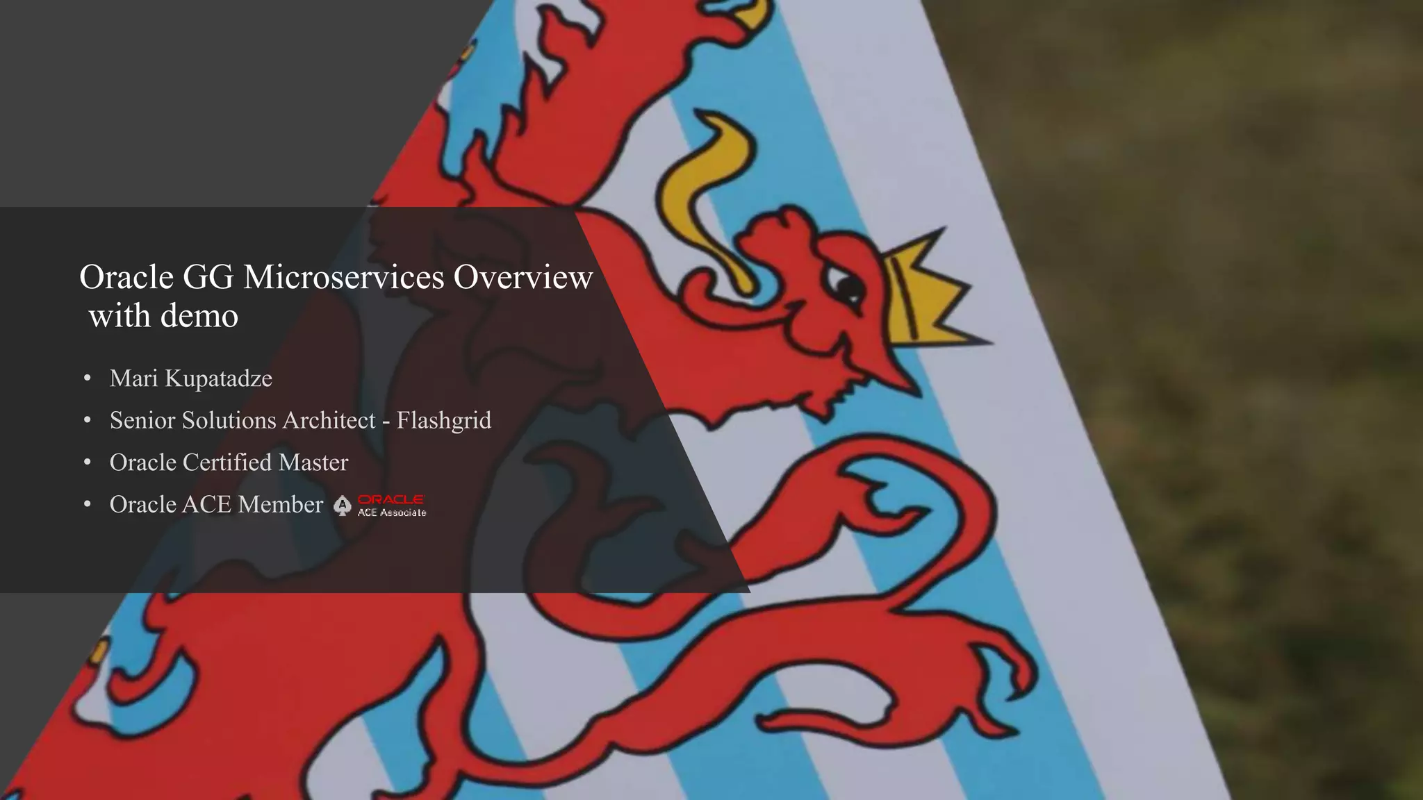 Oracle GG Microservices Overview with demo • Mari Kupatadze • Senior Solutions Architect - Flashgrid • Oracle Certified Master • Oracle ACE Member 