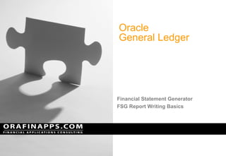 Oracle
General Ledger
Financial Statement Generator
FSG Report Writing Basics
 