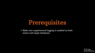 Make sure supplemental logging is enabled on both
source and target databases
Prerequisites
 