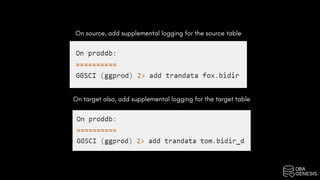 On source, add supplemental logging for the source table
On target also, add supplemental logging for the target table
 
