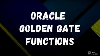 ORACLE
GOLDEN GATE
FUNCTIONS
 