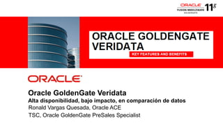 Oracle GoldenGate Veridata
Alta disponibilidad, bajo impacto, en comparación de datos
Ronald Vargas Quesada, Oracle ACE
TSC, Oracle GoldenGate PreSales Specialist
            For Oracle employees and authorized partners only. Do not distribute to third parties.
                         © 2012 Oracle Corporation – Proprietary and Confidential                    1
 