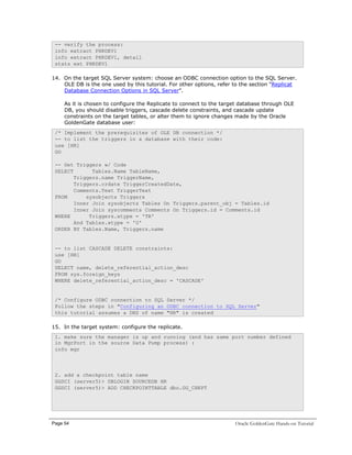 Page 54 Oracle GoldenGate Hands-on Tutorial 
-- verify the process: 
info extract PHRDEV1 
info extract PHRDEV1, detail 
s...