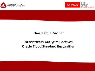 Oracle Gold Partner
MindStream Analytics Receives
Oracle Cloud Standard Recognition
 