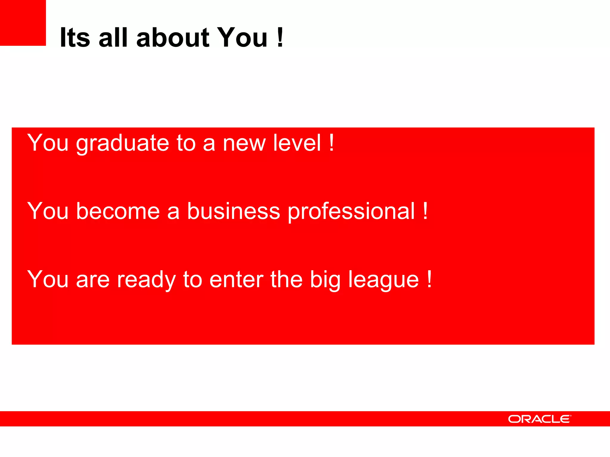 Its all about You !


• You graduate to a new level !

• You become a business professional !

• You are ready to enter the big league !
 