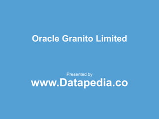 Oracle Granito Limited
Presented by
www.Datapedia.co
 