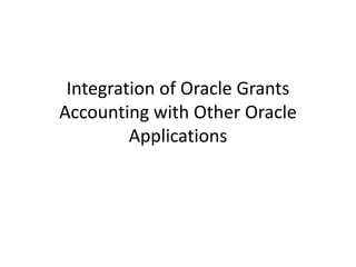 Integration of Oracle Grants
Accounting with Other Oracle
Applications
 