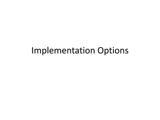 Implementation Options
 