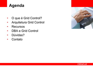 Agenda O que é Grid Control? Arquitetura Grid Control Recursos DBA e Grid Control Dúvidas? Contato <Insert Picture Here> 