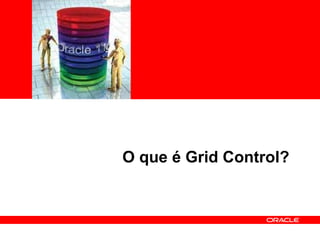 <Insert Picture Here> O que é Grid Control? 