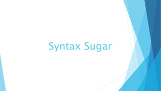 Syntax Sugar
 