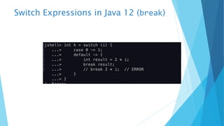Switch Expressions in Java 12 (break)
 