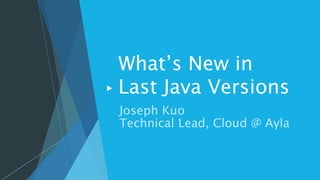 What’s New in
Last Java Versions
 