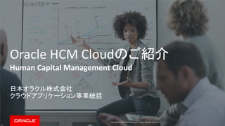 Copyright © 2015 Oracle Corporation Japan. All rights reserved. |
Oracle HCM Cloudのご紹介
Human Capital Management Cloud
日本オラクル株式会社
クラウドアプリケーション事業統括
 