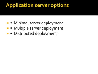  • Minimal server deployment
 • Multiple server deployment
 • Distributed deployment
 