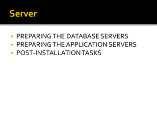  PREPARINGTHE DATABASE SERVERS
 PREPARINGTHE APPLICATION SERVERS
 POST-INSTALLATIONTASKS
 