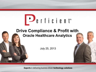 Drive Compliance & Profit with
Oracle Healthcare Analytics
July 25, 2013
 