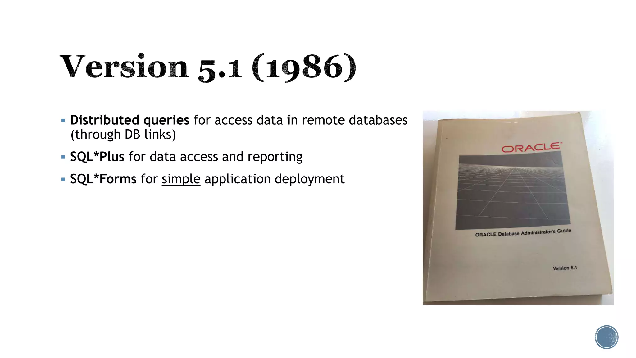  Distributed queries for access data in remote databases
(through DB links)
 SQL*Plus for data access and reporting
 SQL*Forms for simple application deployment
 