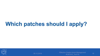 Which patches should I apply?
05.12.2018
Effective Oracle Home Management
#UKOUG_Tech18
18
 