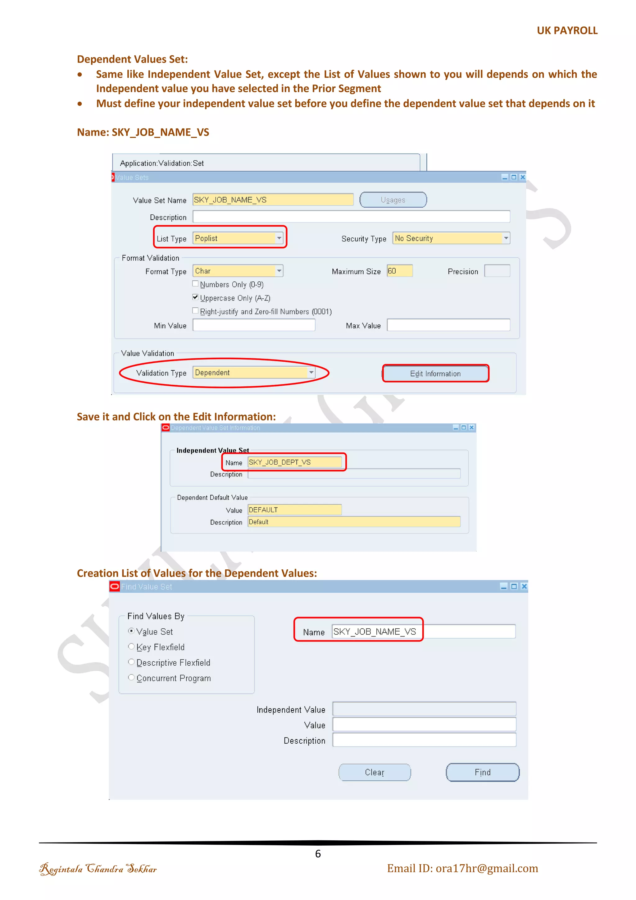 Define Values Set Value set is primarily a container for your values; you define your value set such that it can control the types of values that are allowed into the value set (either predefined or non-validated). You can specify the format of your values. Values for the Value Sets, we are defining will be kept in the Oracle Application Object Library tables. I. Format Validation Types 1) Character, 2) Number, 3) Time, 4) Standard Date, Standard Date Time Date, 5) Date Time Note: When creating value sets using the date format, use the format types Standard Date and Standard Date Time. II. Validation Types Regintala Chandra Sekhar Page 6 ora17hr@gmail.com 