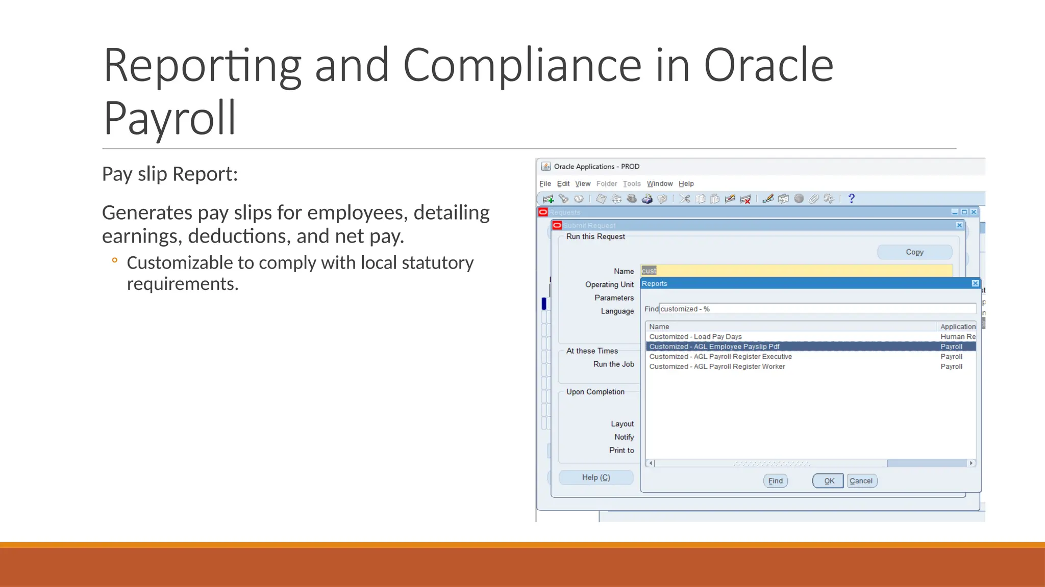 Reporting and Compliance in Oracle
Payroll
Pay slip Report:
Generates pay slips for employees, detailing
earnings, deductions, and net pay.
◦ Customizable to comply with local statutory
requirements.
 